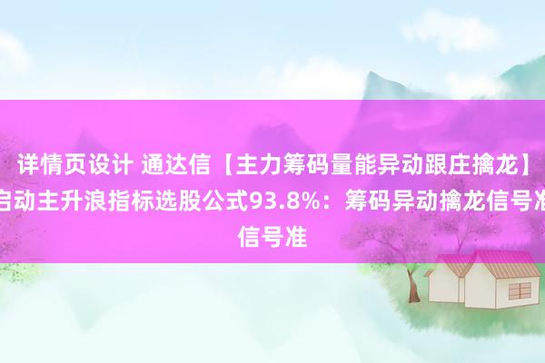 详情页设计 通达信【主力筹码量能异动跟庄擒龙】启动主升浪指标选股公式93.8%：筹码异动擒龙信号准